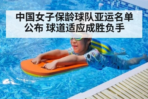 中国女子保龄球队亚运名单公布 球道适应成胜负手